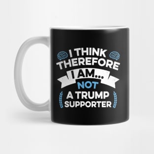 Anti Trump Funny I Think Therefore I am Not a Trump Supporter Mug